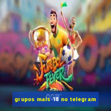 grupos mais 18 no telegram